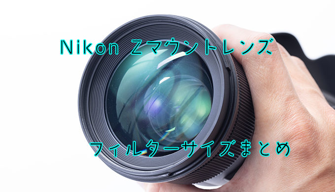 Nikon Zマウント フィルターサイズ別レンズ一覧 | よっさんの