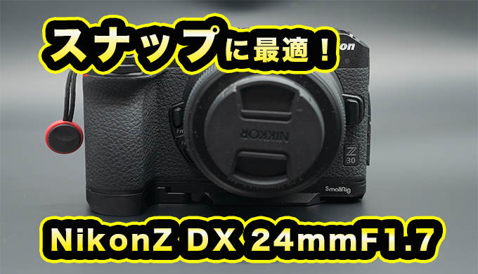 Nikon Z DX 24mm F1.7レビュー：コンパクトで明るい広角レンズの性能を 