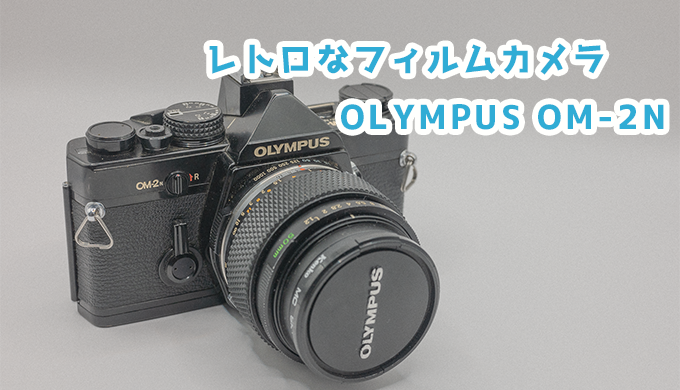 レトロなフィルムカメラ OLYMPUS OM-2N